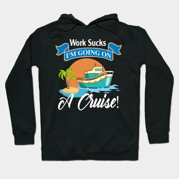 Work Sucks I'm Going On A Cruise Hoodie by Thai Quang